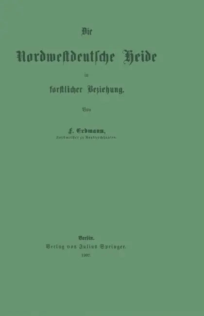 Die Nordwestdeutsche Heide in Forstlicher Beziehung by Friedrich Erdmann