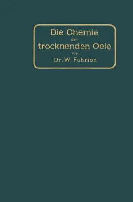 Die Chemie Der Trocknenden Öle by Wilhelm Fahrion