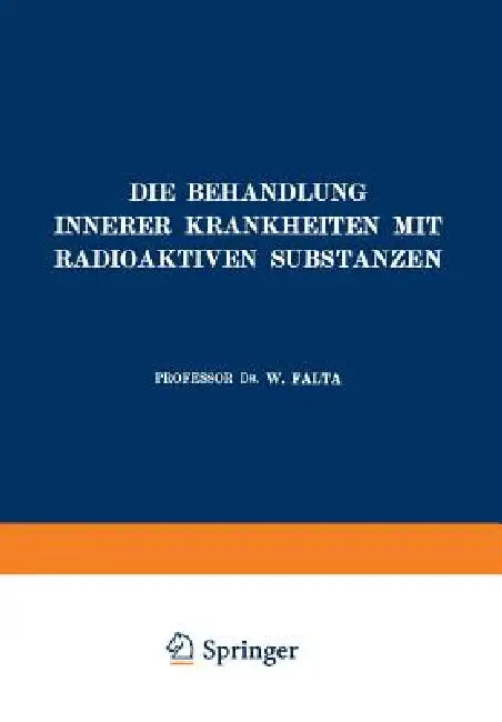 Die Behandlung Innerer Krankheiten Mit Radioaktiven Substanzen by W. Falta