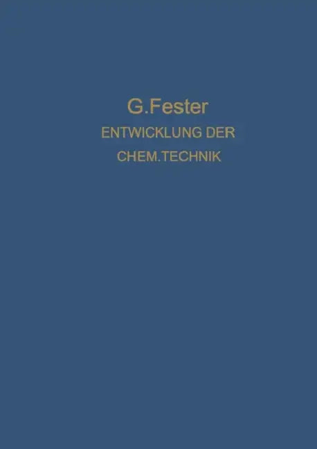 Die Entwicklung Der Chemischen Technik Bis Zu Den Anfängen Der Grossindustrie Ein Technologisch-Historischer Versuch by Gustav Fester