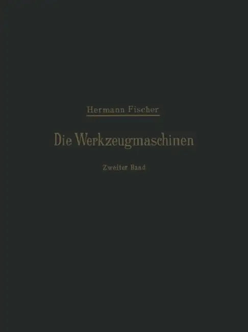 Die Werkzeugmaschinen: Zweiter Band Die Holzbearbeitungs-Maschinen by Hermann Fischer