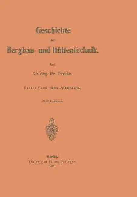 Geschichte Der Bergbau- Und Hüttentechnik: Erster Band: Das Altertum by Fr Freise