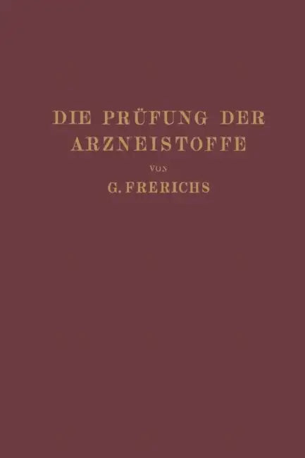 Die Prüfung Der Arzneistoffe Nach Dem Deutschen Arzneibuch: Eine Anleitung Zur Chemischen Und Physikalischen Prüfung Der Arzneistoffe Und Zubereitunge by G. Frerichs