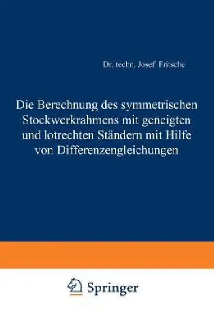 Die Berechnung Des Symmetrischen Stockwerkrahmens Mit Geneigten Und Lotrechten Ständern Mit Hilfe Von Differenzengleichungen by Josef Fritsche