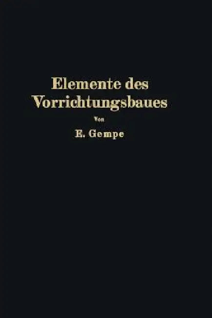Elemente Des Vorrichtungsbaues by E. Gempe