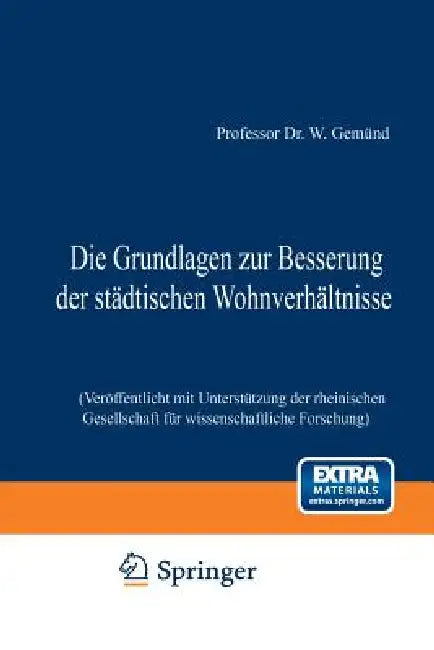 Die Grundlagen Zur Besserung Der Städtischen Wohnverhältnisse: Veröffentlicht Mit Unterstützung Der Rheinischen Gesellschaft Für Wissenschaftliche For by W. Gemünd