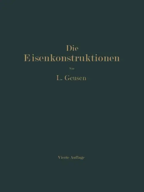 Die Eisenkonstruktionen: Ein Lehrbuch Für Schule Und Zeichentisch Nebst Einem Anhang Mit Zahlentafeln Zum Gebrauch Beim Berechnen Und Entwerfen Eisern by Leonhard Geusen