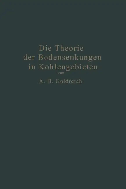 Die Theorie Der Bodensenkungen in Kohlengebieten Mit Besonderer Berücksichtigung Der Eisenbahnsenkungen Des Ostrau-Karwiner Steinkohlenrevieres by A. H. Goldreich