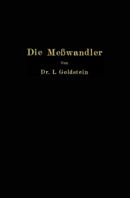 Die Meßwandler: Ihre Theorie Und PRAXIS by Isaak Goldstein