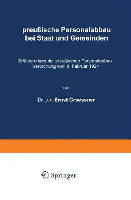 Preußische Personalabbau Bei Staat Und Gemeinden: Erläuterungen Der Preußischen Personalabbau-Verordnung Vom 8. Februar 1924 by Ernst Graeffner