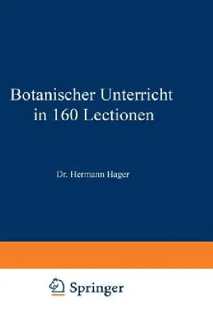 Botanischer Unterricht in 160 Lectionen: Für Angehende Pharmaceuten Und Studirende Mediciner by Hermann Hager