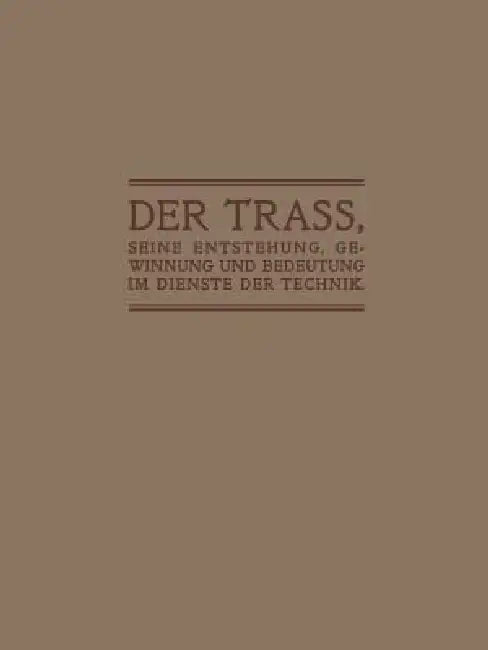 Der Trass, Seine Entstehung, Gewinnung Und Bedeutung Im Dienste Der Technik by Anton Hambloch