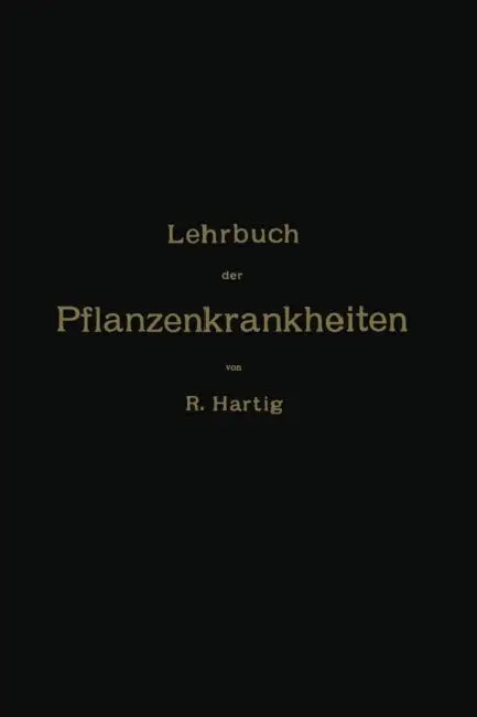 Lehrbuch Der Pflanzenkrankheiten: Für Botaniker, Forstleute, Landwirthe Und Gärtner by Na Hartig