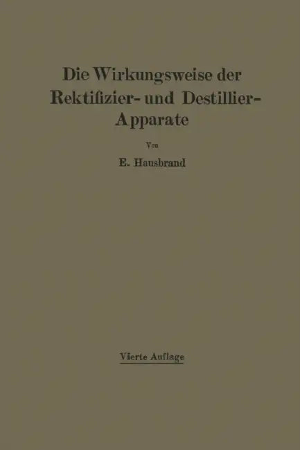 Die Wirkungsweise Der Rektifizier- Und Destillier-Apparate Mit Hilfe Einfacher Mathematischer Betrachtungen by E. Hausbrand