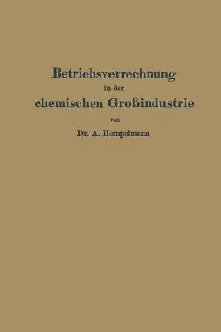 Betriebsverrechnung in Der Chemischen Großindustrie by Albert Hempelmann