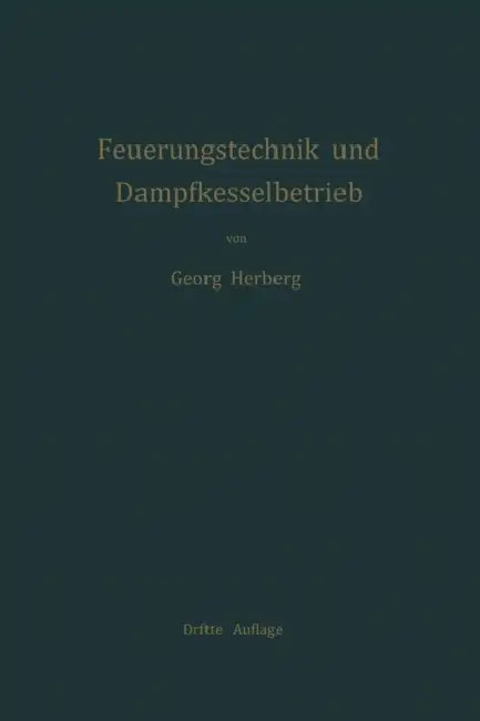 Handbuch Der Feuerungstechnik Und Des Dampfkesselbetriebes: Mit Einem Anhange Über Allgemeine Wärmetechnik by Georg Herberg