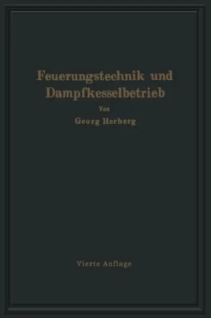 Handbuch Der Feuerungstechnik Und Des Dampfkesselbetriebes: Unter Besonderer Berücksichtigung Der Wärmewirtschaft by Gerog Herberg
