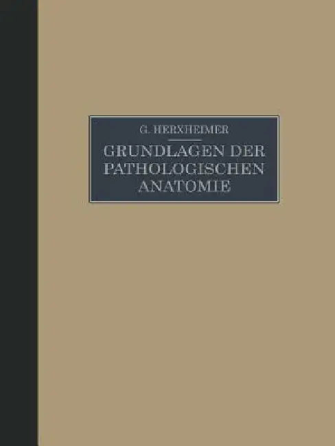 Grundlagen Der Pathologischen Anatomie Für Studierende Und Ärzte: Zugleich 15. Und 16. Aufl. Des Grundrisses Der Pathologischen Anatomie Von Schmaus/H by Gotthold Herxheimer