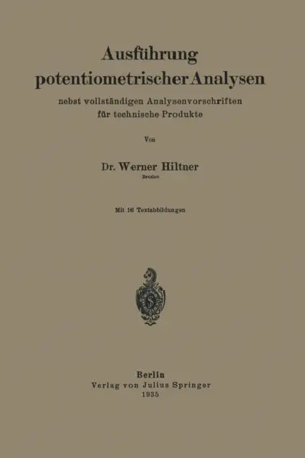 Ausführung Potentiometrischer Analysen Nebst Vollständigen Analysenvorschriften Für Technische Produkte by Werner Hiltner