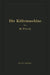 Die Kältemaschine: Grundlagen, Ausführung, Betrieb, Untersuchung Und Berechnung Von Kälteanlagen by M. Hirsch