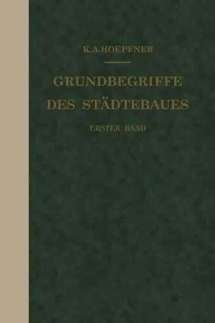Grundbegriffe Des Städtebaues: Erster Band by K. A. Hoepfner