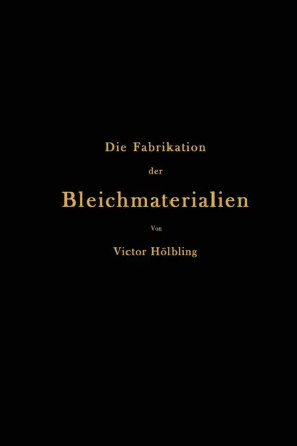 Die Fabrikation Der Bleichmaterialien by Victor Hölbling