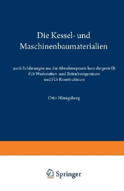 Die Kessel- Und Maschinenbaumaterialien Nach Erfahrungen Aus Der Abnahmepraxis Kurz Dargestellt Für Werkstätten- Und Betriebsingenieure Und Für Konstr by Otto Hönigsberg