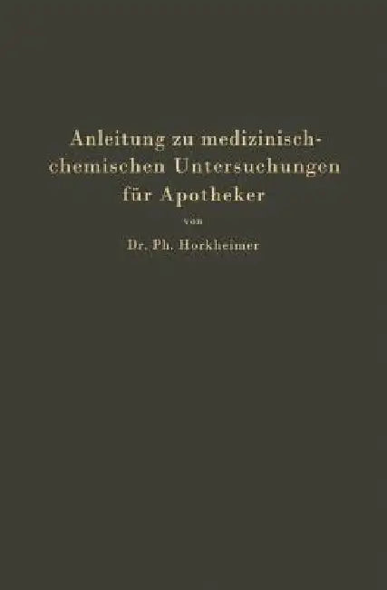 Anleitung Zu Medizinisch-Chemischen Untersuchungen Für Apotheker by Ph. Horkheimer