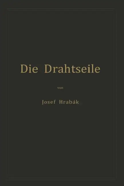 Die Drahtseile: Alles Nothwendige Zur Richtigen Beurtheilung, Construction Und Berechnung Derselben by Josef Hrabák