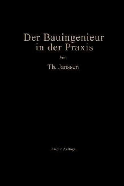 Der Bauingenieur in Der PRAXIS: Eine Einführung in Die Wirtschaftlichen Und Praktischen Aufgaben Des Bauingenieurs by Theodor Janssen
