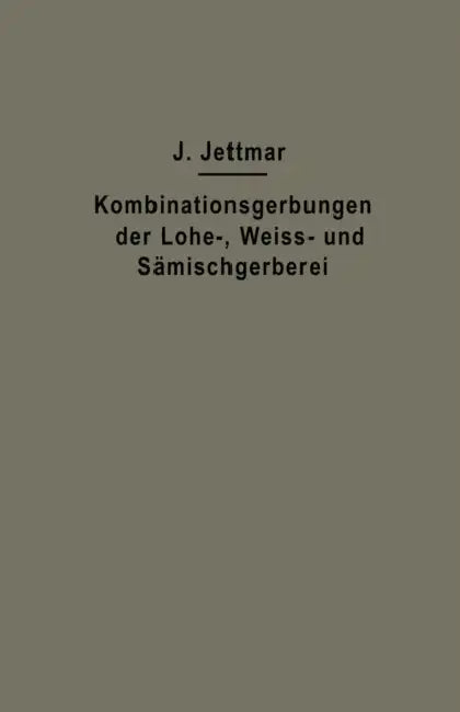 Kombinationsgerbungen Der Lohe-, Weiß- Und Sämischgerberei by Josef Jettmar