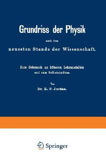 Grundriss Der Physik Nach Dem Neuesten Stande Der Wissenschaft: Zum Gebrauch an Höheren Lehranstalten Und Zum Selbststudium by Na Jordan