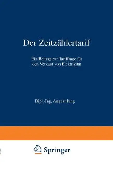Der Zeitzählertarif: Ein Beitrag Zur Tariffrage Für Den Verkauf Von Elektrizität by August Jung