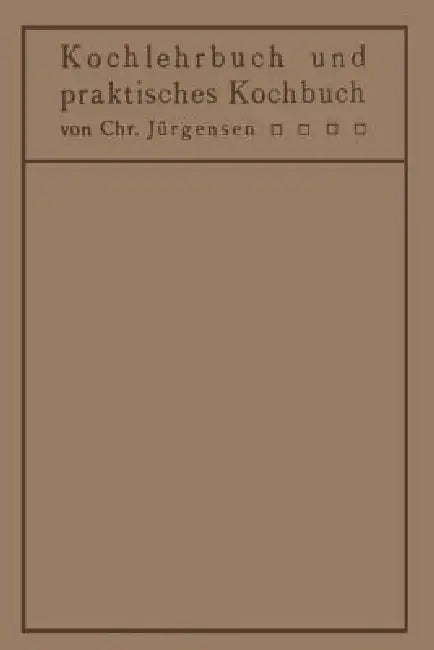 Kochlehrbuch Und Praktisches Kochbuch: Für Ärzte, Hygieniker, Hausfrauen, Kochschulen by Chr Jürgensen