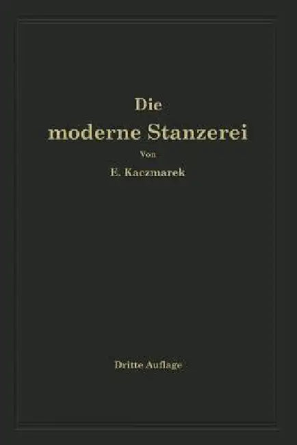 Die Moderne Stanzerei: Ein Buch Für Die PRAXIS Mit Aufgaben Und Lösungen by Eugen Kaczmarek
