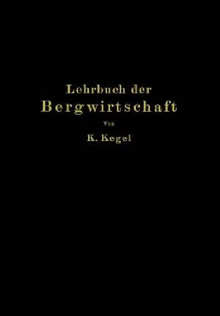 Lehrbuch Der Bergwirtschaft by K. Kegel