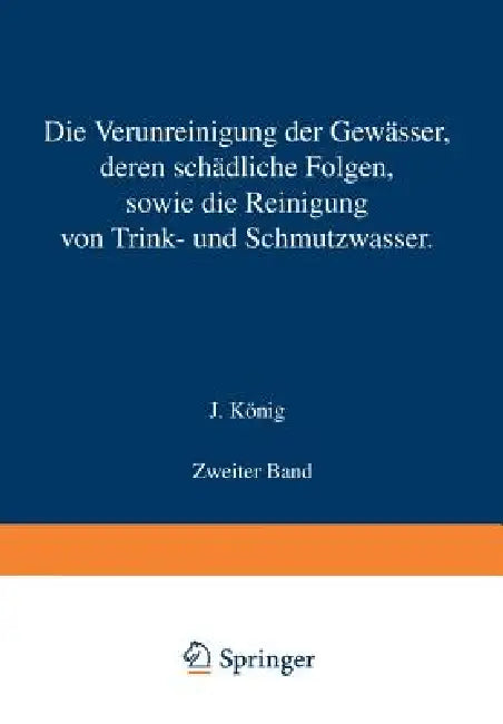 Die Verunreinigung Der Gewässer Deren Schädliche Folgen Sowie Die Reinigung Von Trink- Und Schmutzwasser: Zweiter Band by J. König
