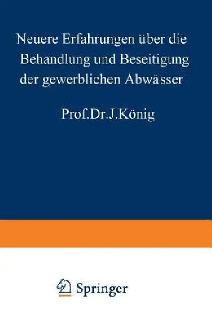 Neuere Erfahrungen Über Die Behandlung Und Beseitigung Der Gewerblichen Abwässer by J. König