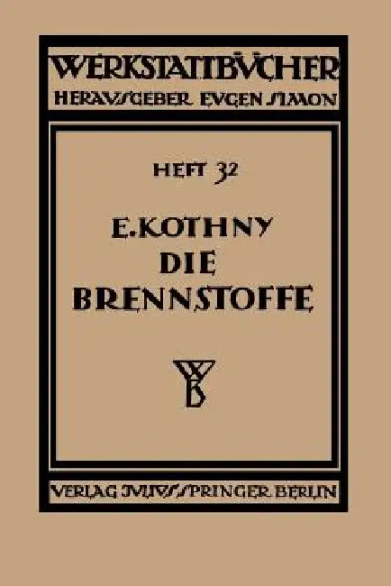 Die Brennstoffe: Ihre Einteilung, Eigenschaften, Verwendung Und Untersuchung by Erdmann Kothny