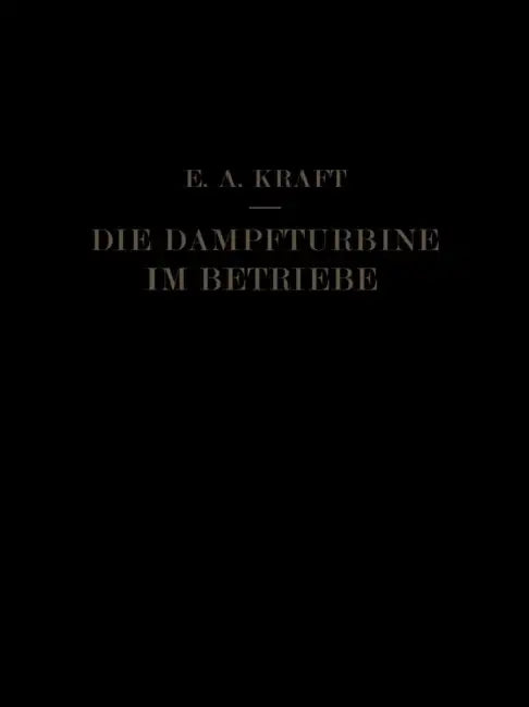 Die Dampfturbine Im Betriebe: Errichtung - Betrieb - Störungen by E. A. Kraft