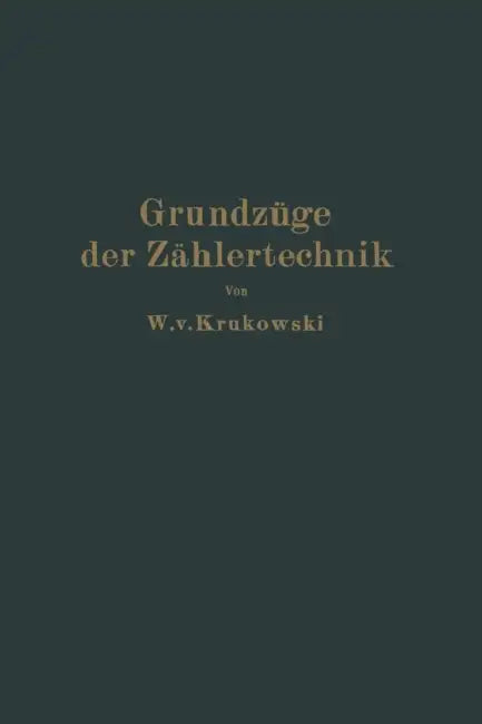 Grundzüge Der Zählertechnik: Ein Lehr- Und Nachschlagebuch by W. V. Krukowski