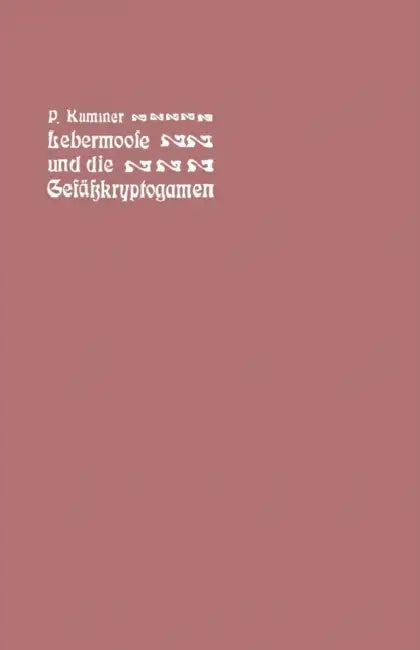 Der Führer in Die Lebermoose Und Die Gefäßkryptogamen: Schachtelhalme, Bärlappe, Farne, Wurzelfrüchtler by Paul Kummer