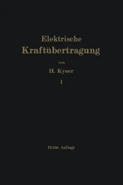 Die Elektrische Kraftübertragung: Erster Band Die Motoren, Umformer Und Transformatoren Ihre Arbeitsweise, Schaltung, Anwendung Und Ausführung by Herbert Kyser