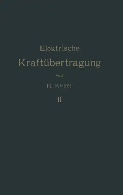 Die Elektrische Kraftübertragung: Zweiter Band Die Niederspannungs- Und Hochspannungs- Leitungsanlagen Ihre Projektierung, Berechnung, Elektrische Und by Herbert Kyser