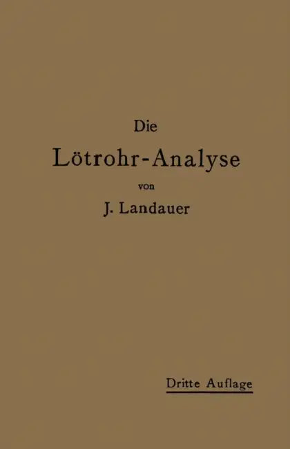 Die Lötrohranalyse: Anleitung Zu Qualitativen Chemischen Untersuchungen Auf Trockenem Wege by J. Landauer