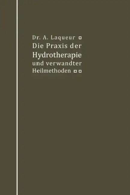 Die PRAXIS Der Hydrotherapie Und Verwandter Heilmethoden: Ein Lehrbuch Für Ärzte Und Studierende by A. Laqueur