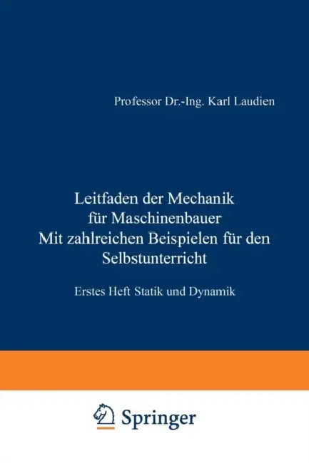 Leitfaden Der Mechanik Für Maschinenbauer Mit Zahlreichen Beispielen Für Den Selbstunterricht: Erstes Heft Statik Und Dynamik by Karl Laudien