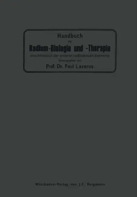 Handbuch Der Radium-Biologie Und Therapie: Einschliesslich Der Anderen Radioaktiven Elemente by Paul Lazarus
