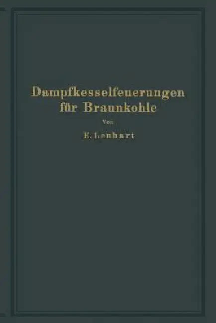 Dampfkesselfeuerungen Für Braunkohle by E. Lenhart