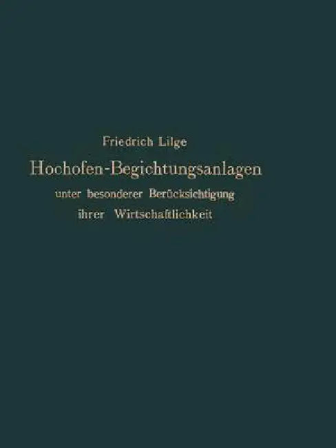 Hochofen-Begichtungsanlagen: Unter Besonderer Berücksichtigung Ihrer Wirtschaftlichkeit by Friedrich Lilge